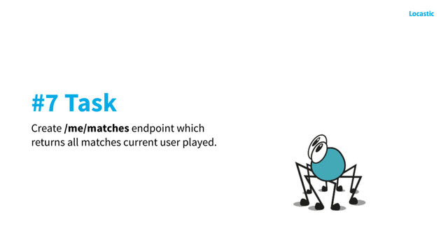 #7 Task
Create /me/matches endpoint which
returns all matches current user played.
