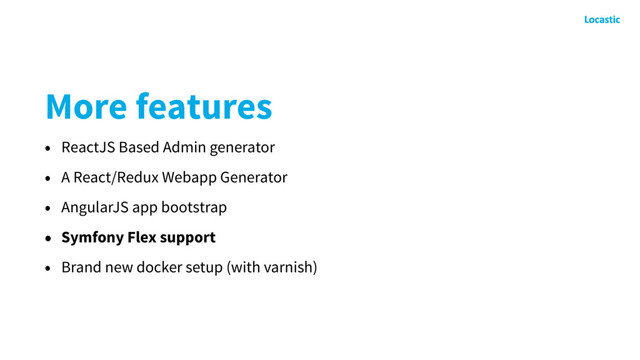 More features
• ReactJS Based Admin generator
• A React/Redux Webapp Generator
• AngularJS app bootstrap
• Symfony Flex support
• Brand new docker setup (with varnish)
