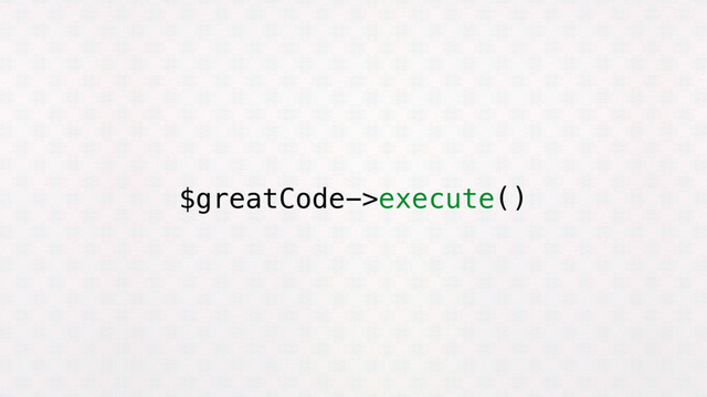 $greatCode->execute()
