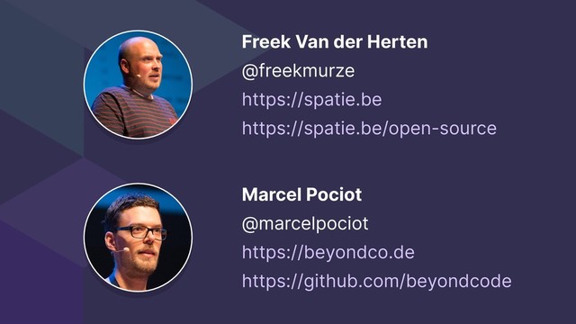 Freek Van der Herten
@freekmurze
https://spatie.be
https://spatie.be/open-source
Marcel Pociot
@marcelpociot
https://beyondco.de
https://github.com/beyondcode
