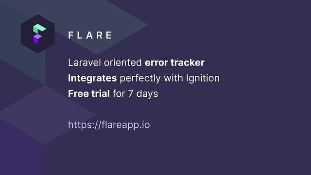 F L A R E  
Laravel oriented error tracker
Integrates perfectly with Ignition
Free trial for 7 days
https://flareapp.io
