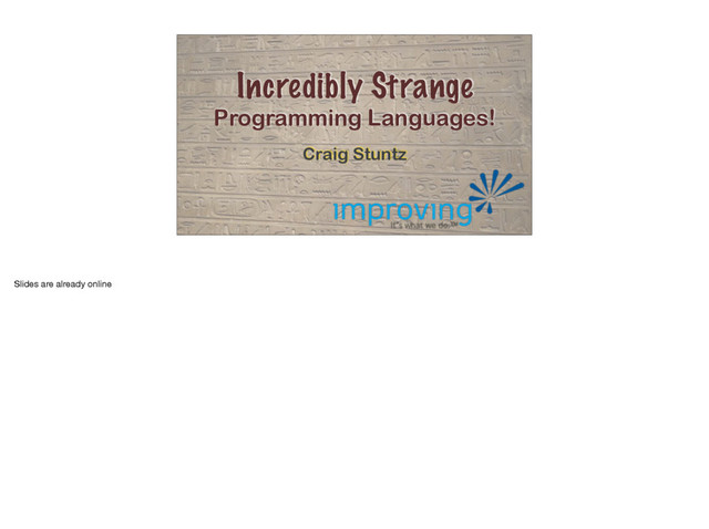 Incredibly Strange
Programming Languages!
Craig Stuntz
Slides are already online
