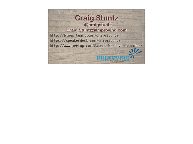 Craig Stuntz
@craigstuntz
Craig.Stuntz@Improving.com
http://blogs.teamb.com/craigstuntz
http://www.meetup.com/Papers-We-Love-Columbus/
https://speakerdeck.com/craigstuntz
