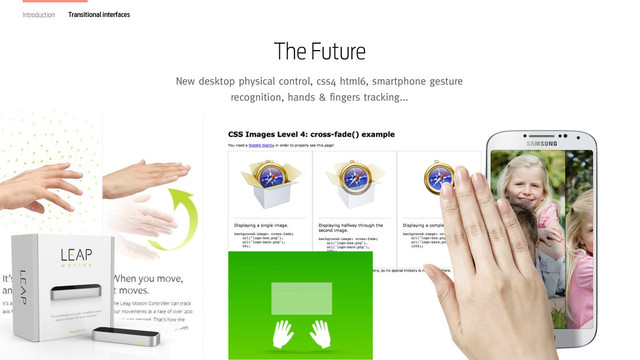 Design in Motion. The new frontier of interaction design
The Future
New desktop physical control, css4 html6, smartphone gesture
recognition, hands & fingers tracking...
Introduction Transitional interfaces
