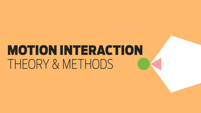 Design in Motion. The new frontier of interaction design
MOTION INTERACTION
THEORY & METHODS
