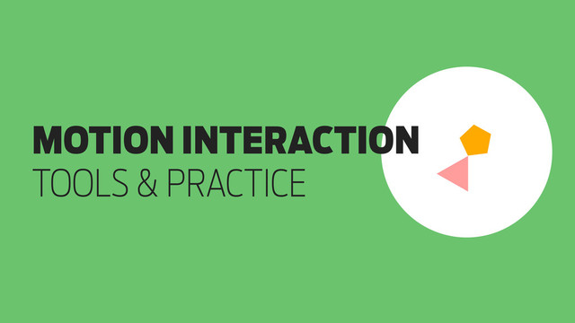 MOTION INTERACTION
TOOLS & PRACTICE

