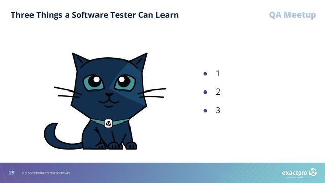 29 BUILD SOFTWARE TO TEST SOFTWARE
Three Things a Software Tester Can Learn
● 1
● 2
● 3

