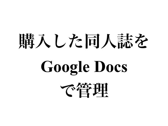 ߪೖͨ͠ಉਓࢽΛ
Google Docs
Ͱ؅ཧ
