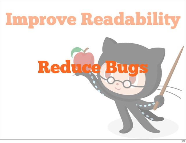 Improve Readability
Reduce Bugs
79
