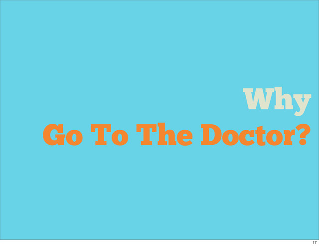 Why
Go To The Doctor?
17
