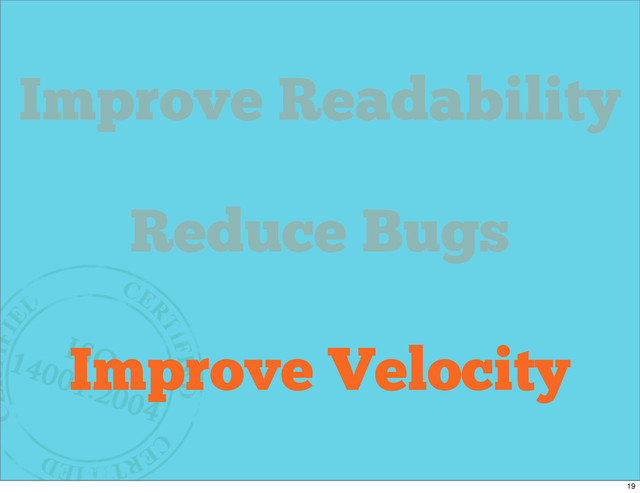 Why
Refactor?
Improve Readability
Reduce Bugs
Improve Velocity
19
