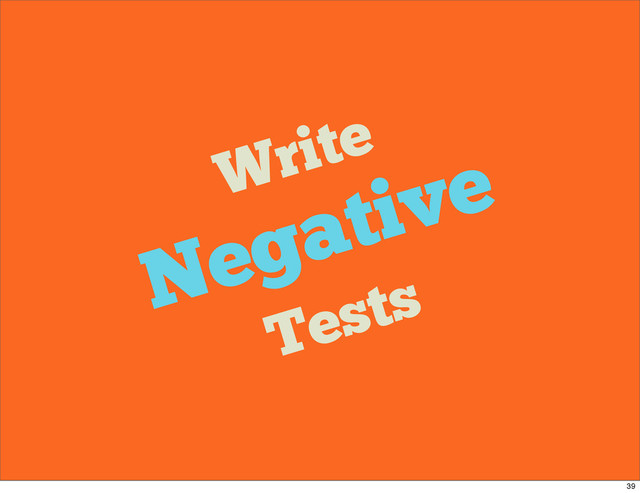 Write
Negative
Tests
39
