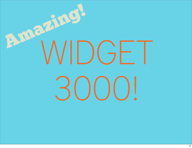 WIDGET
3000!
Amazing!
5
