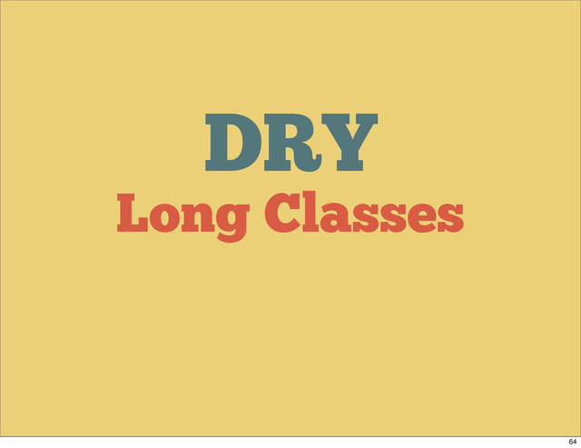 DRY
Long Classes
64
