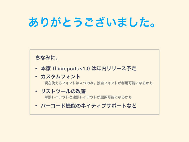 ͋Γ͕ͱ͏͍͟͝·ͨ͠ɻ
ͪͳΈʹɺ
• ຊՈ Thinreports v1.0 ͸೥಺ϦϦʔε༧ఆ
• ΧελϜϑΥϯτ
ݱࡏ࢖͑ΔϑΥϯτ͸ 4 ͭͷΈɻಠࣗϑΥϯτ͕ར༻ՄೳʹͳΔ͔΋
• Ϧετπʔϧͷվળ
୯ථϨΠΞ΢τͱ࿈ථϨΠΞ΢τ͕બ୒ՄೳʹͳΔ͔΋
• όʔίʔυػೳͷωΠςΟϒαϙʔτͳͲ
