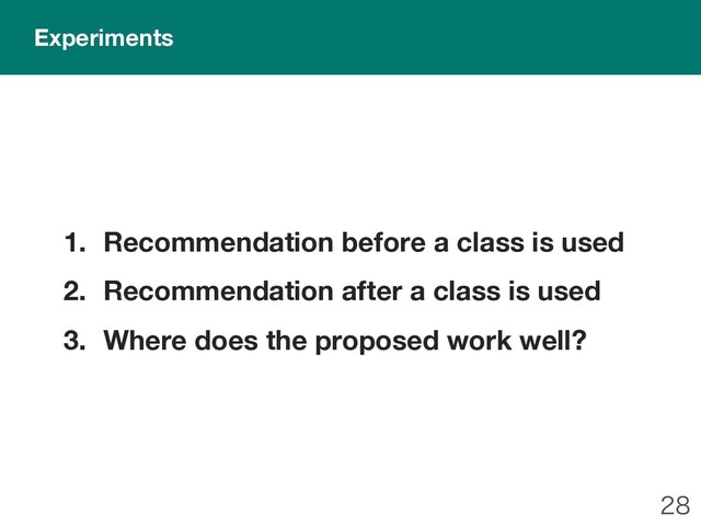
1. Recommendation before a class is used
2. Recommendation after a class is used
3. Where does the proposed work well?
Experiments
