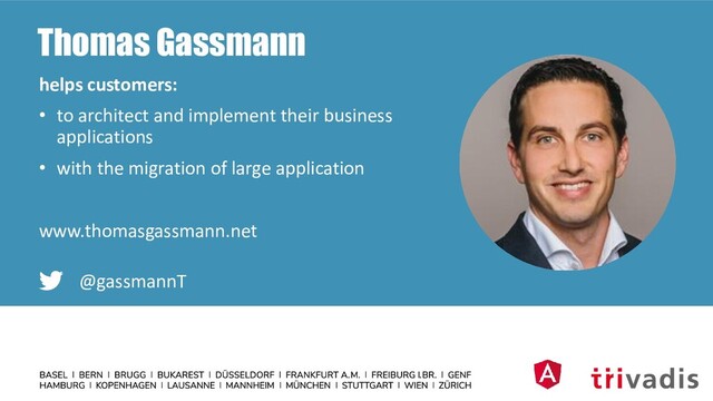 Thomas Gassmann
helps customers:
• to architect and implement their business
applications
• with the migration of large application
www.thomasgassmann.net
@gassmannT
