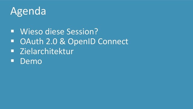 Agenda
▪ Wieso diese Session?
▪ OAuth 2.0 & OpenID Connect
▪ Zielarchitektur
▪ Demo
