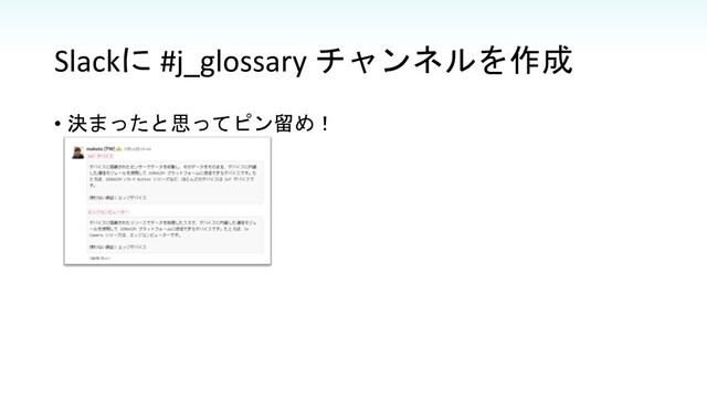 Slackに #j_glossary チャンネルを作成
• 決まったと思ってピン留め！
