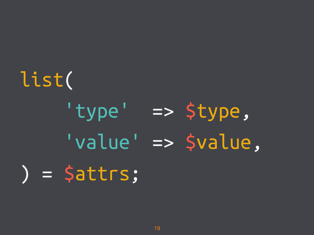 list(
'type' => $type,
'value' => $value,
) = $attrs;
19
