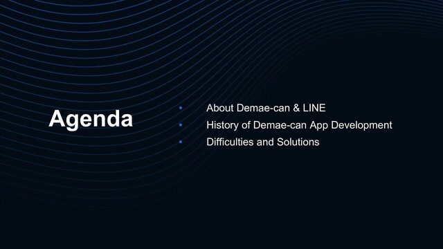 Agenda • About Demae-can & LINE
• History of Demae-can App Development
• Difficulties and Solutions
