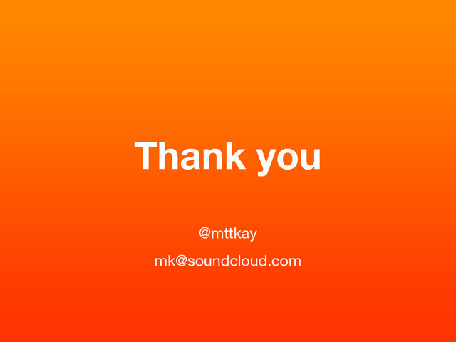 Thank you
@mttkay
mk@soundcloud.com
