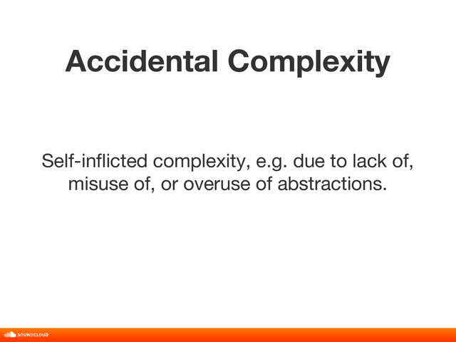 Accidental Complexity
title, date, 01 of 10
Self-inflicted complexity, e.g. due to lack of,
misuse of, or overuse of abstractions.
