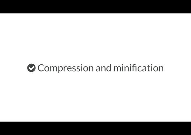 Compression and miniﬁcation

