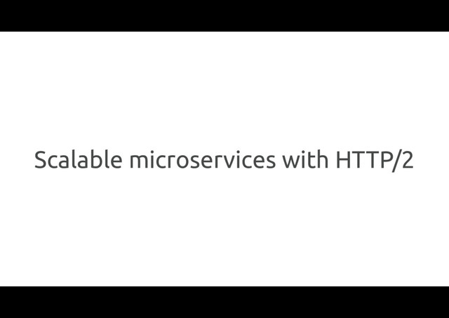 Scalable microservices with HTTP/2
