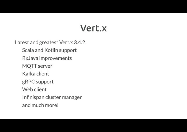 Vert.x
Latest and greatest Vert.x 3.4.2
Scala and Kotlin support
RxJava improvements
MQTT server
Kafka client
gRPC support
Web client
Inﬁnispan cluster manager
and much more!
