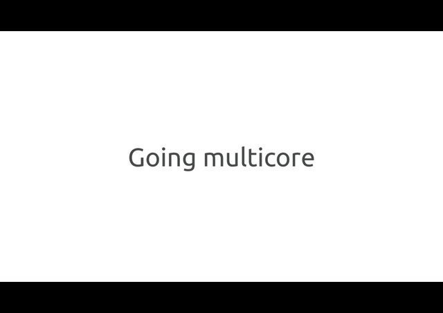 Going multicore
