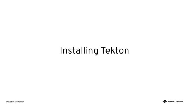 @systemcraftsman
Installing Tekton
