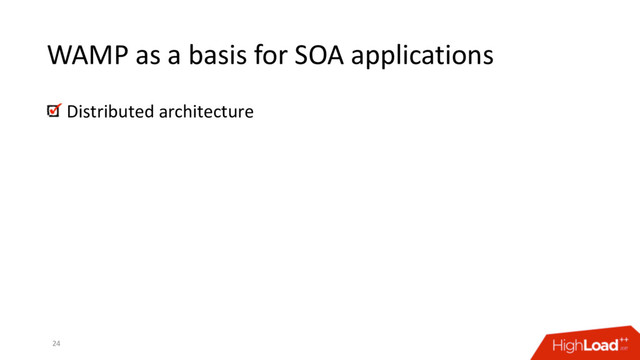 WAMP as a basis for SOA applications
Distributed architecture
24
