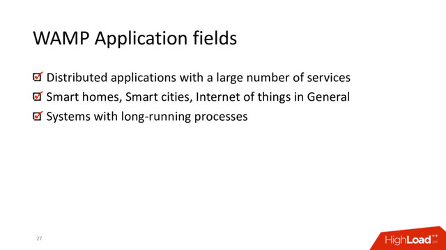 WAMP Application fields
27
Distributed applications with a large number of services
Smart homes, Smart cities, Internet of things in General
Systems with long-running processes
