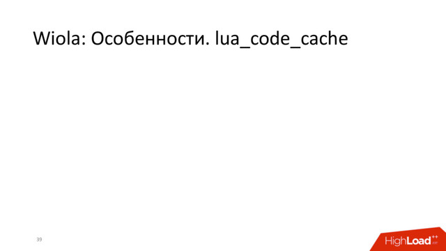 Wiola: Особенности. lua_code_cache
39
