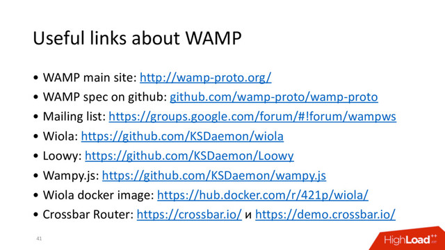 Useful links about WAMP
• WAMP main site: http://wamp-proto.org/
• WAMP spec on github: github.com/wamp-proto/wamp-proto
• Mailing list: https://groups.google.com/forum/#!forum/wampws
• Wiola: https://github.com/KSDaemon/wiola
• Loowy: https://github.com/KSDaemon/Loowy
• Wampy.js: https://github.com/KSDaemon/wampy.js
• Wiola docker image: https://hub.docker.com/r/421p/wiola/
• Crossbar Router: https://crossbar.io/ и https://demo.crossbar.io/
41
