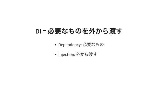 DI =
必要なものを外から渡す
Dependency:
必要なもの
Injection:
外から渡す
