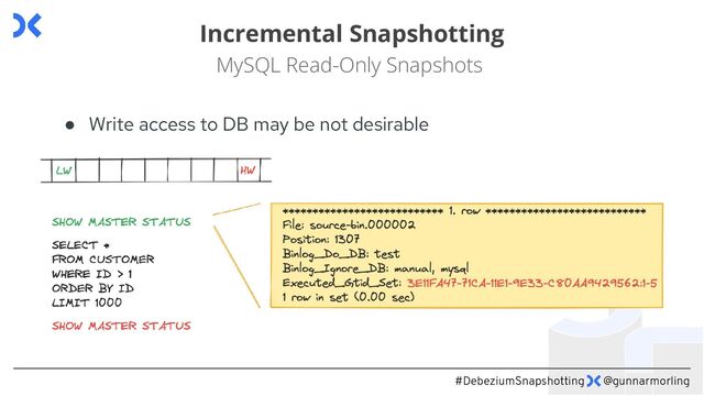 #DebeziumSnapshotting @gunnarmorling
Incremental Snapshotting
MySQL Read-Only Snapshots
● Write access to DB may be not desirable
