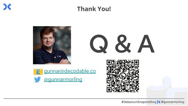 #DebeziumSnapshotting @gunnarmorling
Q & A
gunnar@decodable.co
@gunnarmorling
📧
Thank You!
