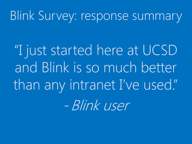 Blink Survey: response summary
“I just started here at UCSD
and Blink is so much better
than any intranet I’ve used.”
-Blink user

