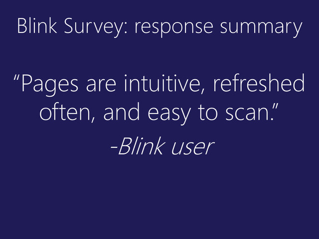 Blink Survey: response summary
“Pages are intuitive, refreshed
often, and easy to scan.”
-Blink user
