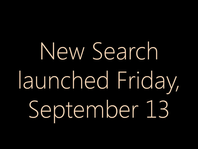 New Search
launched Friday,
September 13
