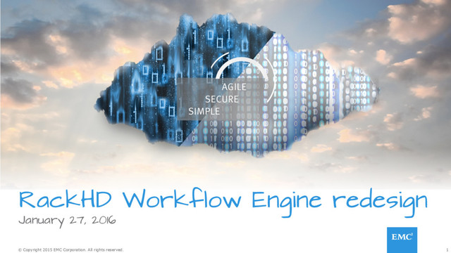 1
© Copyright 2015 EMC Corporation. All rights reserved.
RackHD Workflow Engine redesign
January 27, 2016
