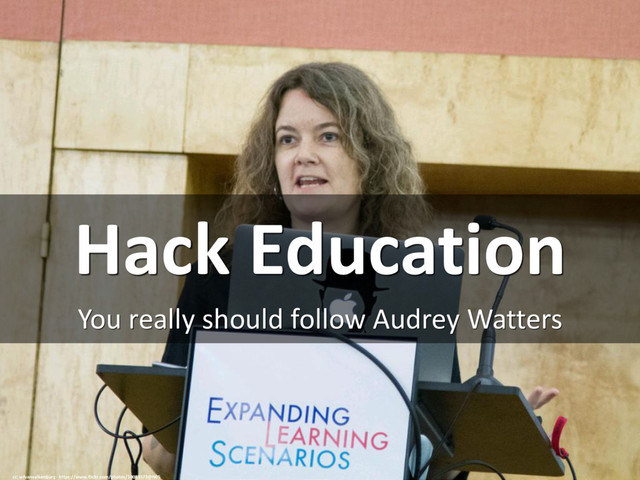 Hack Education
You really should follow Audrey Watters
cc: wfvanvalkenburg - https://www.flickr.com/photos/10013573@N05
