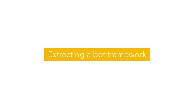 Extracting a bot framework
