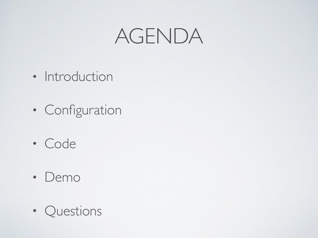 AGENDA
• Introduction
• Conﬁguration
• Code
• Demo
• Questions
