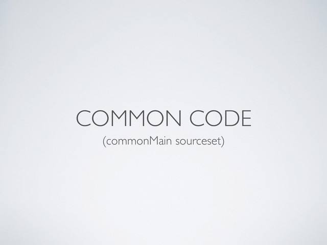COMMON CODE
(commonMain sourceset)
