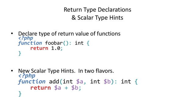 Return Type Declarations  
& Scalar Type Hints
• Declare type of return value of functions 
