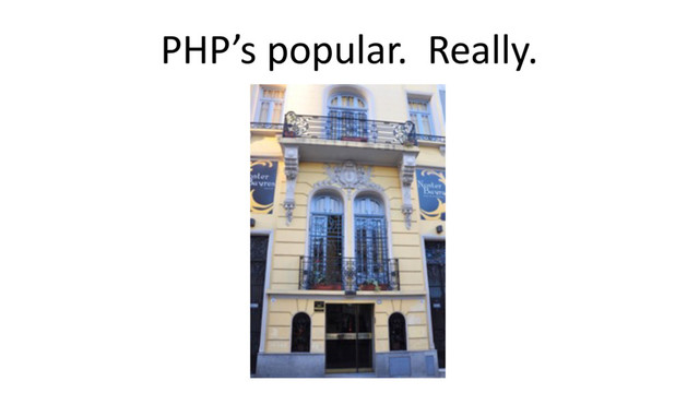 PHP’s popular. Really.
