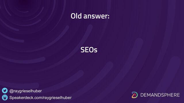 Old answer:
Speakerdeck.com/raygrieselhuber
@raygrieselhuber
SEOs
